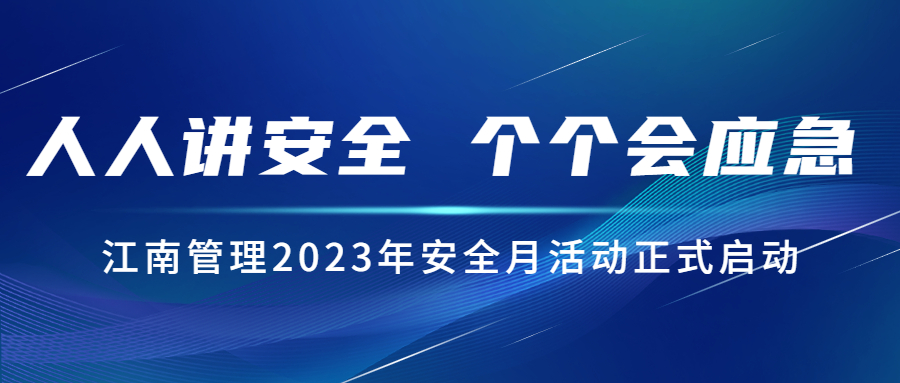 人人講安全，個個會應(yīng)急：江南管理2023年安全月活動正式啟動！