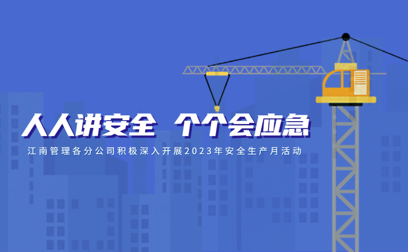 人人講安全，個(gè)個(gè)會(huì)應(yīng)急：江南管理各分公司積極深入開展2023年安全生產(chǎn)月活動(dòng)