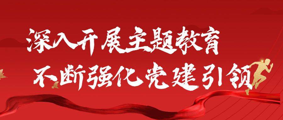 深入開(kāi)展主題教育，不斷強(qiáng)化黨建引領(lǐng)：江南管理各黨支部積極開(kāi)展主題黨建活動(dòng)